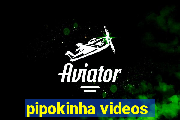 pipokinha videos