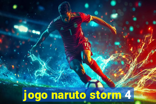 jogo naruto storm 4