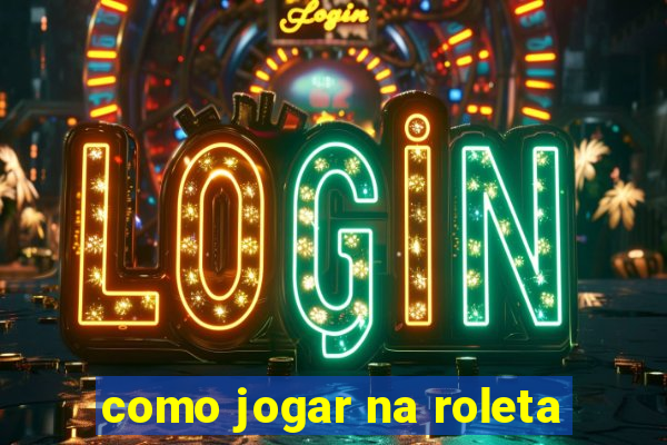 como jogar na roleta