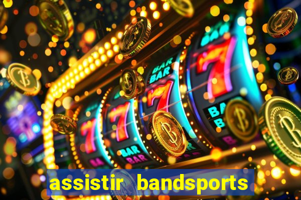 assistir bandsports ao vivo gratis