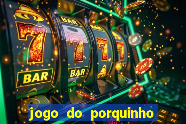 jogo do porquinho de ganhar dinheiro