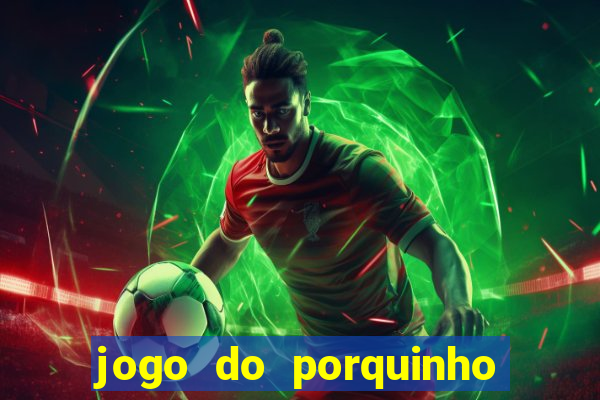 jogo do porquinho de ganhar dinheiro