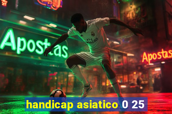 handicap asiatico 0 25