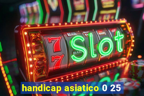 handicap asiatico 0 25