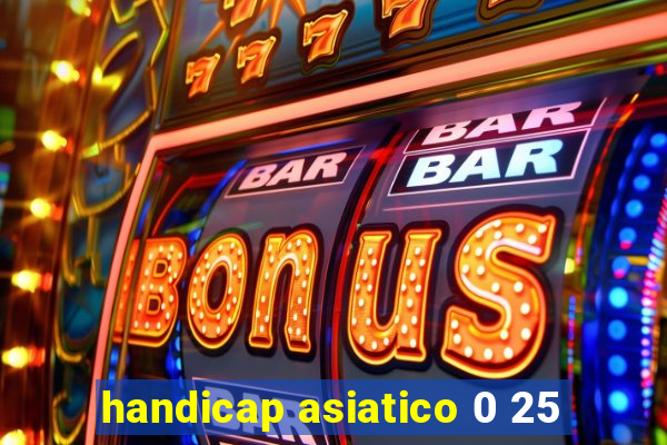 handicap asiatico 0 25