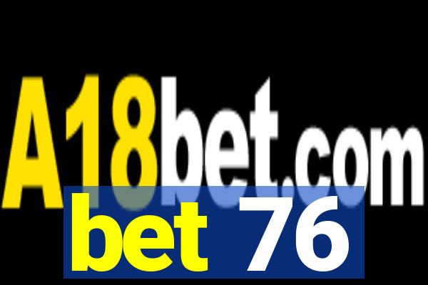 bet 76