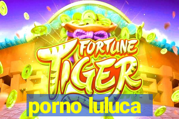 porno luluca