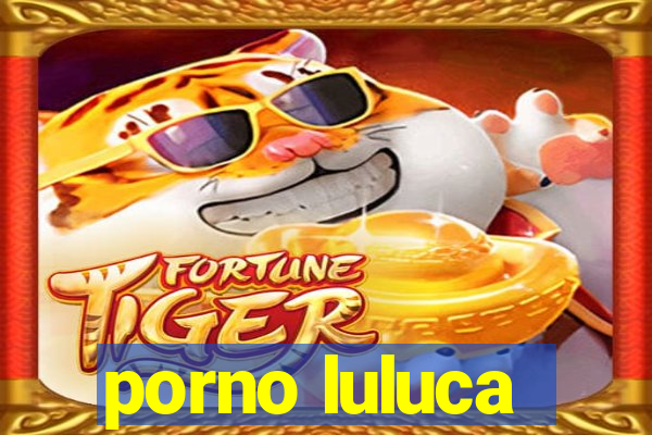 porno luluca