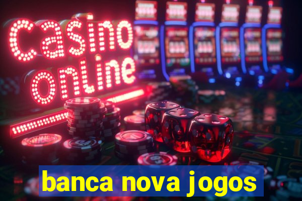 banca nova jogos