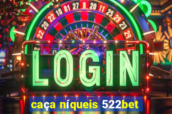 caça níqueis 522bet