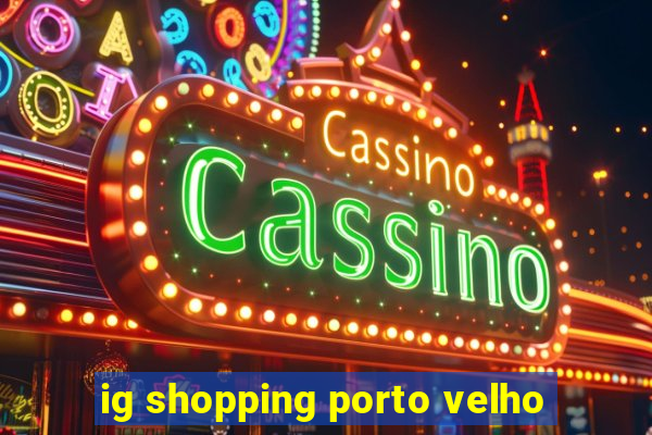 ig shopping porto velho