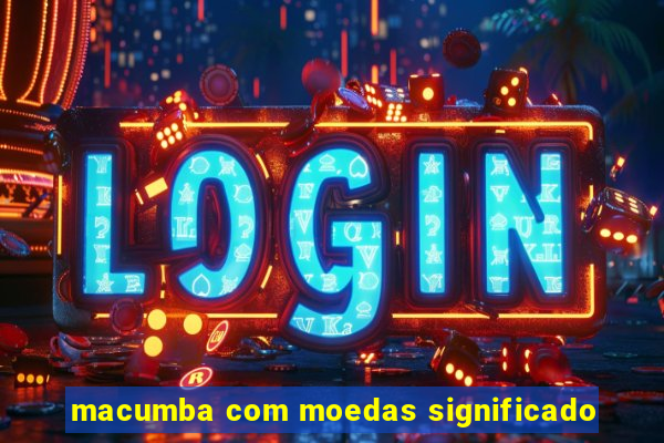 macumba com moedas significado