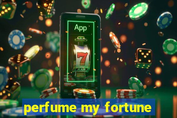 perfume my fortune