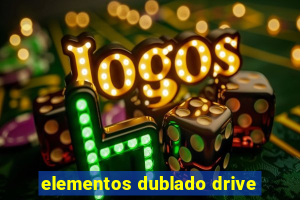 elementos dublado drive