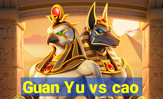 Guan Yu vs cao