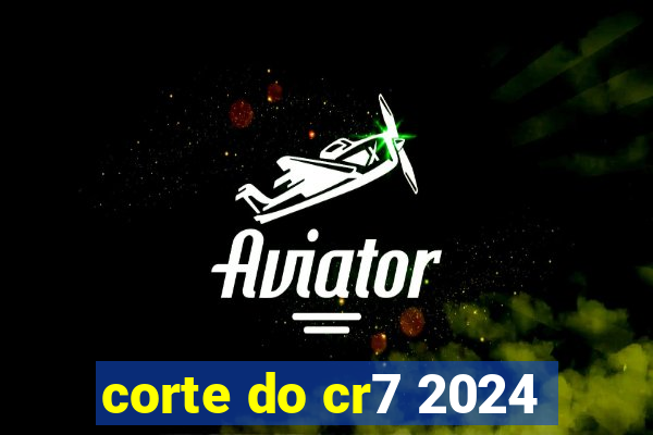 corte do cr7 2024