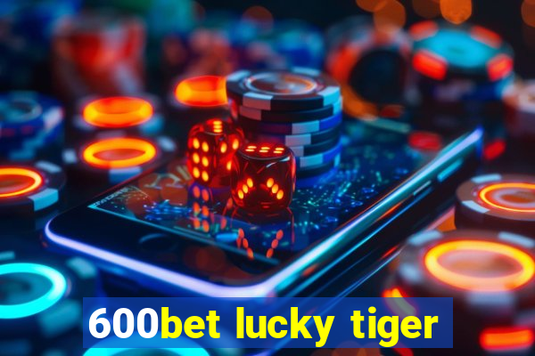 600bet lucky tiger