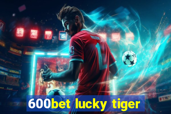 600bet lucky tiger