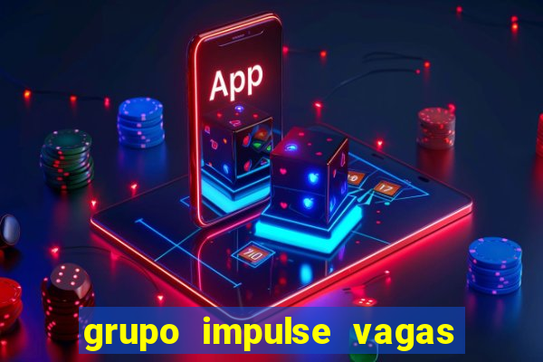 grupo impulse vagas home office