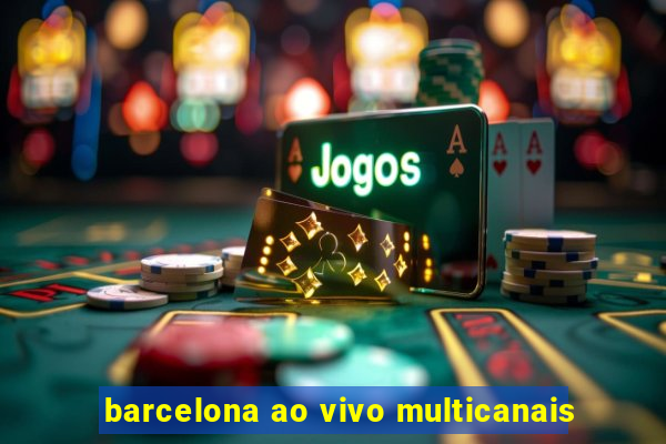 barcelona ao vivo multicanais