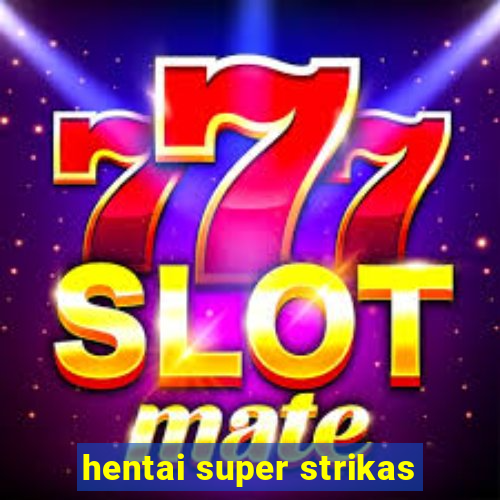 hentai super strikas