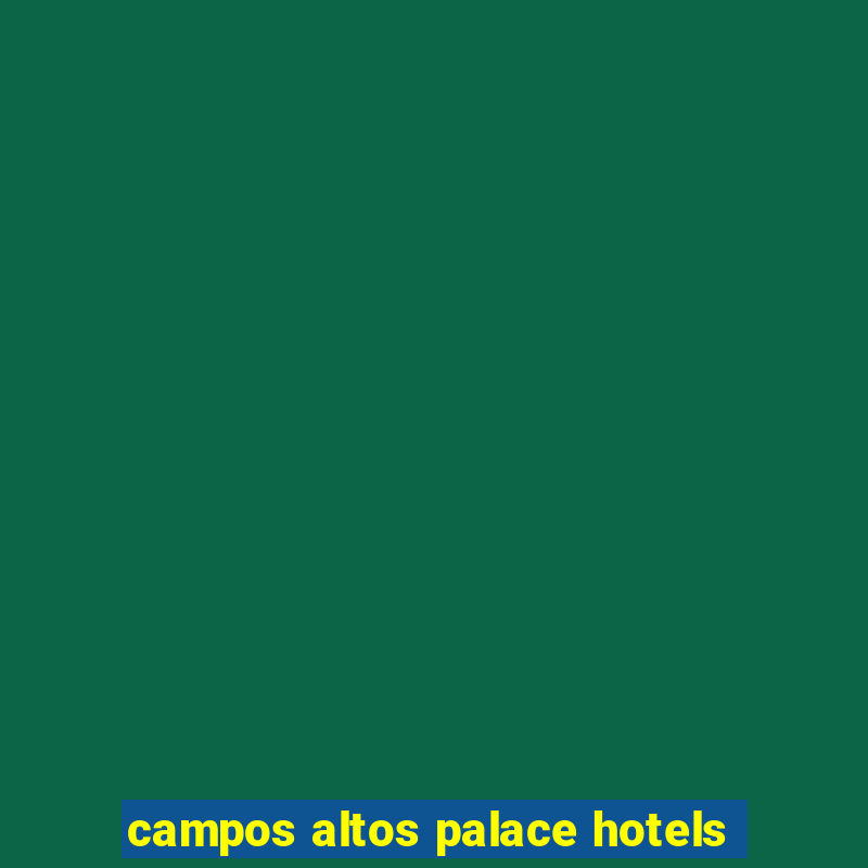 campos altos palace hotels