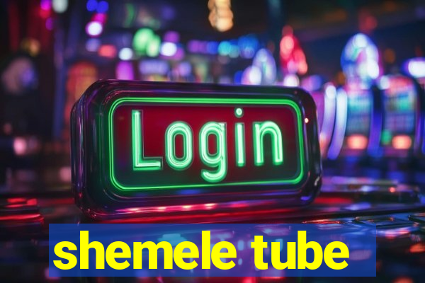 shemele tube