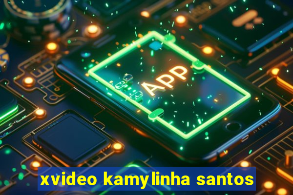 xvideo kamylinha santos