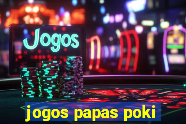 jogos papas poki