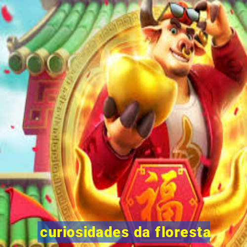 curiosidades da floresta