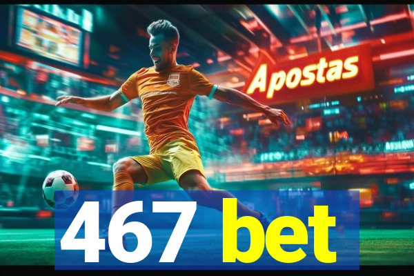 467 bet