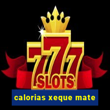 calorias xeque mate