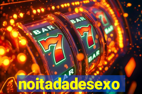 noitadadesexo