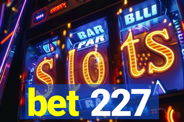 bet 227