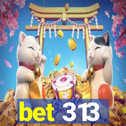 bet 313