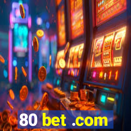 80 bet .com