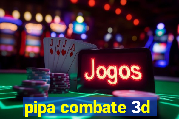 pipa combate 3d