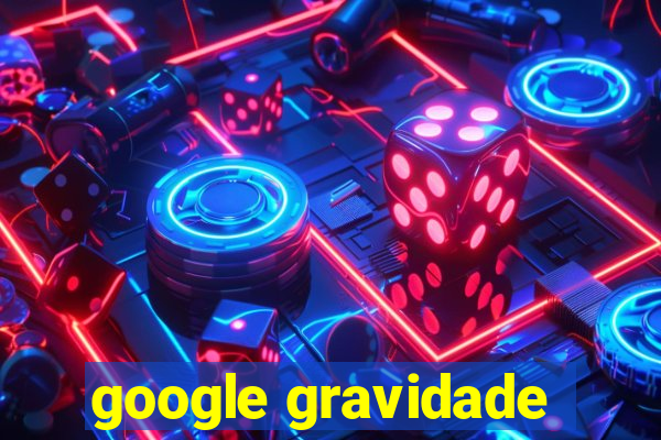 google gravidade