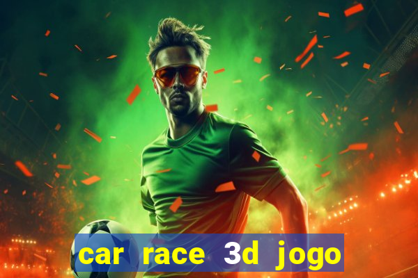 car race 3d jogo de carros