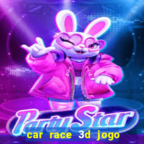 car race 3d jogo de carros