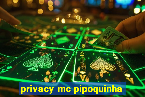 privacy mc pipoquinha