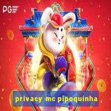 privacy mc pipoquinha