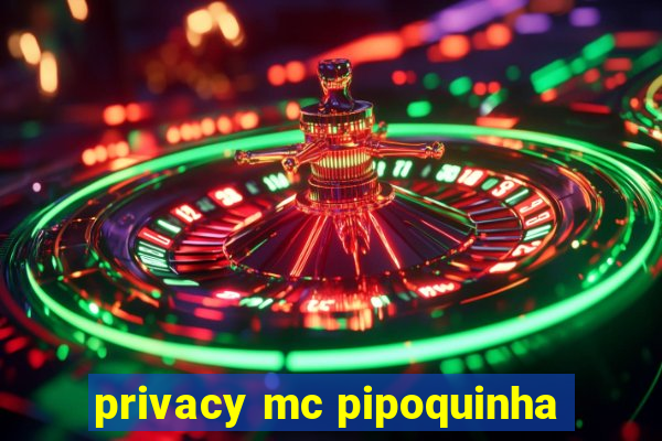 privacy mc pipoquinha