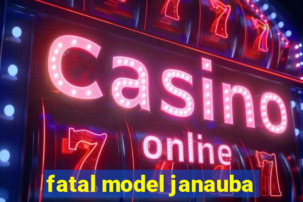 fatal model janauba