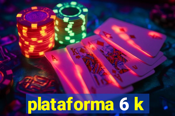 plataforma 6 k