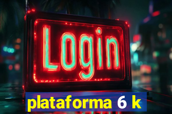 plataforma 6 k