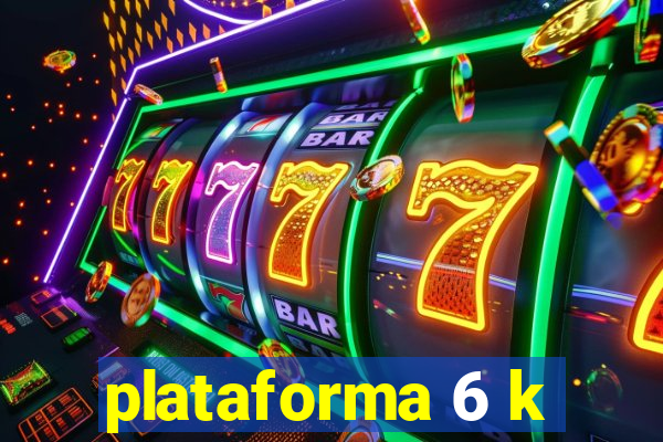 plataforma 6 k