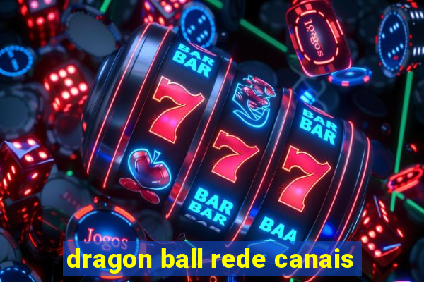 dragon ball rede canais