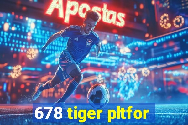 678 tiger pltfor