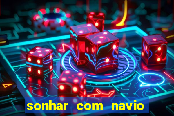 sonhar com navio jogo do bicho